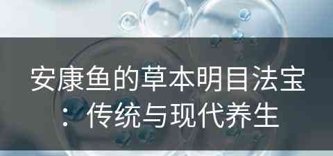 安康鱼的草本明目法宝：传统与现代养生